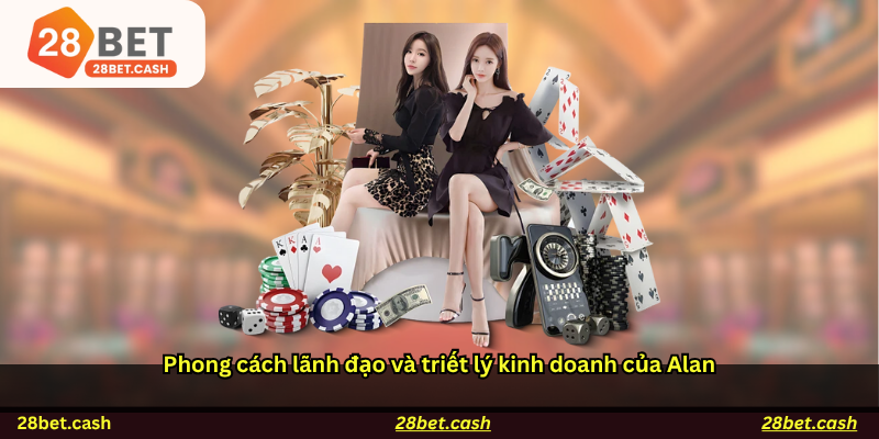 Phong cách lãnh đạo và triết lý kinh doanh của Alan