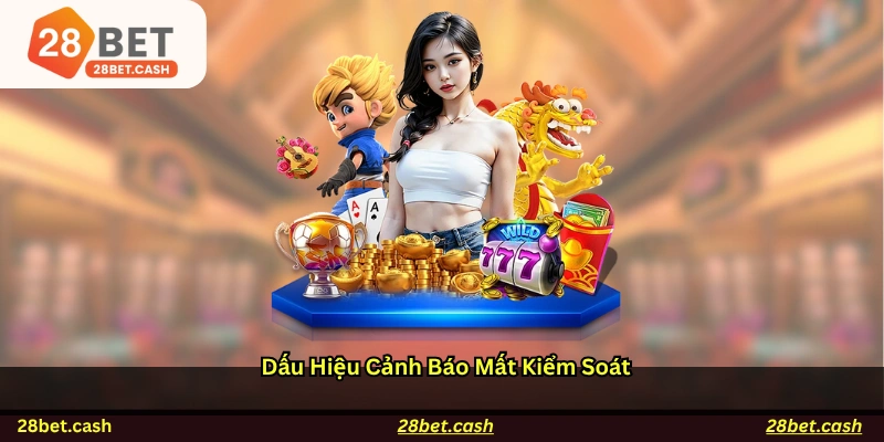 Dấu hiệu cảnh báo mất kiểm soát