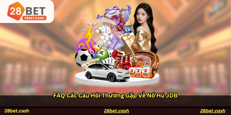 FAQ – Các câu hỏi thường gặp về Nổ hũ JDB