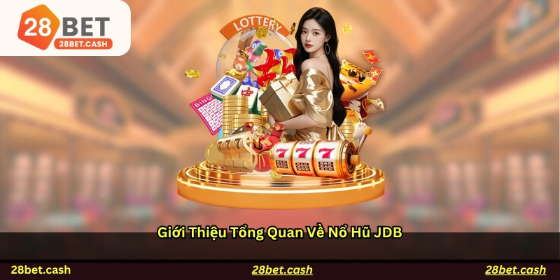Giới thiệu tổng quan về Nổ hũ JDB