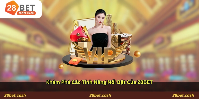 Khám Phá Các Tính Năng Nổi Bật Của 28BET