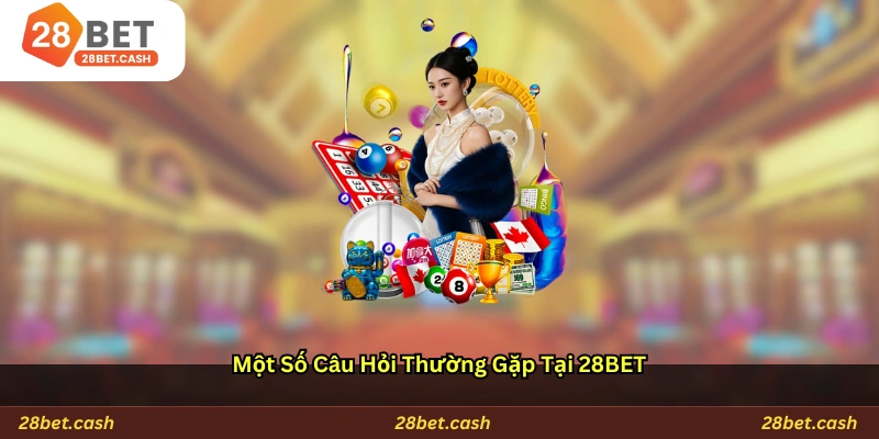 Một Số Câu Hỏi Thường Gặp Tại 28BET
