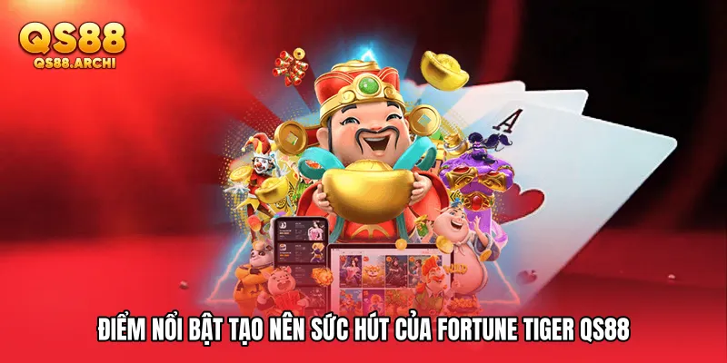 Điểm nổi bật tạo nên sức hút của Fortune Tiger QS88