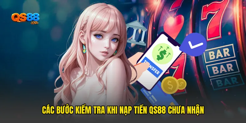 Các bước kiểm tra khi Nạp tiền QS88 chưa nhận