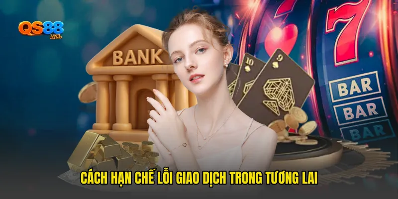 Cách hạn chế lỗi giao dịch trong tương lai