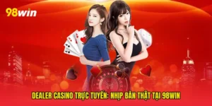 Dealer casino trực tuyến: Nhịp bàn thật tại 98win