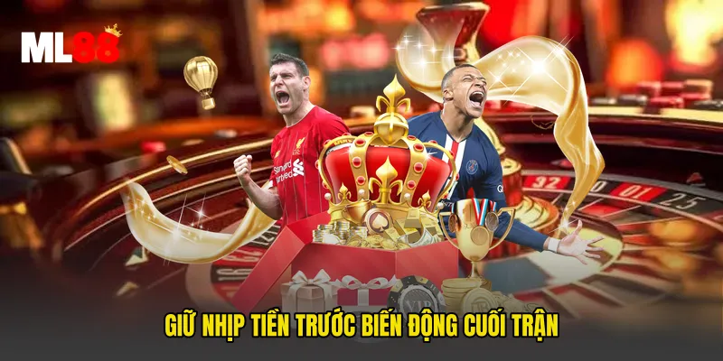 Giữ nhịp tiền trước biến động cuối trận