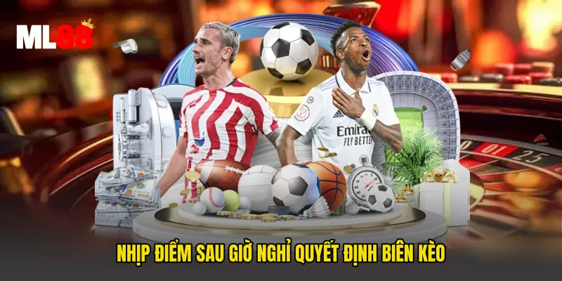 Nhịp điểm sau giờ nghỉ quyết định biên kèo
